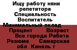 Ищу работу няни, репетитора › Специальность ­ Воспитатель › Минимальный оклад ­ 300 › Процент ­ 5 › Возраст ­ 28 - Все города Работа » Резюме   . Самарская обл.,Кинель г.